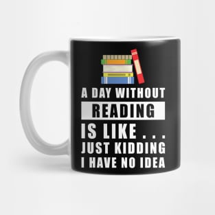 A day without Reading is like.. just kidding i have no idea Mug